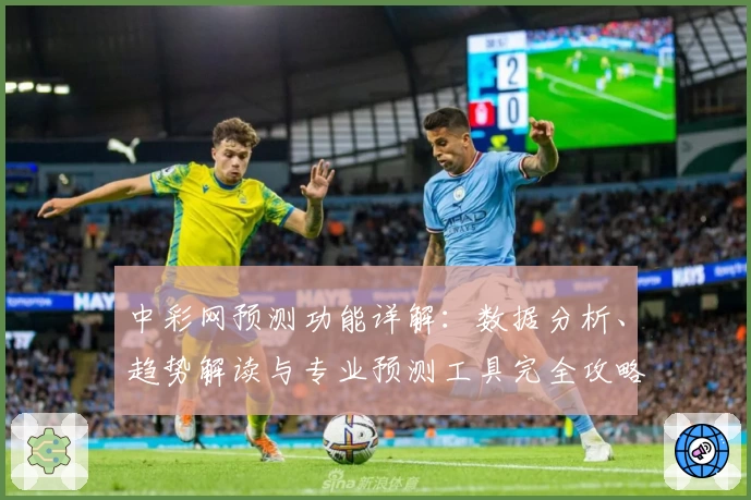 中彩网预测功能详解：数据分析、趋势解读与专业预测工具完全攻略