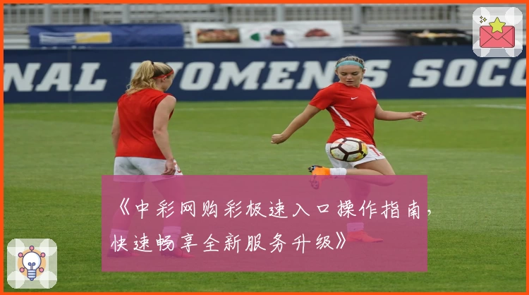 《中彩网购彩极速入口操作指南，快速畅享全新服务升级》