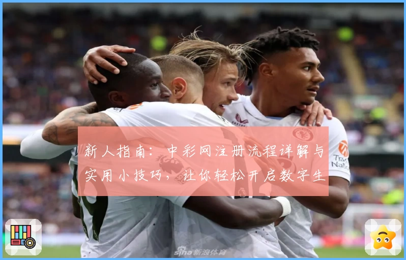 新人指南：中彩网注册流程详解与实用小技巧，让你轻松开启数字生活新篇章