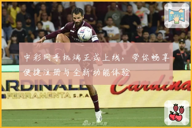 中彩网手机端正式上线，带你畅享便捷注册与全新功能体验